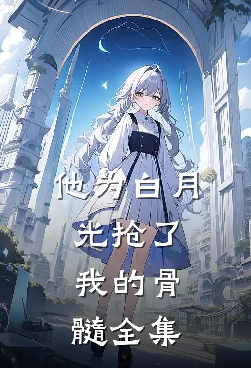 他为白月光抢了我的骨髓 全集