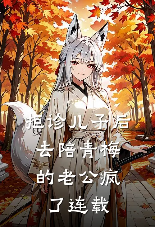 拒诊儿子后，去陪青梅的老公疯了连载