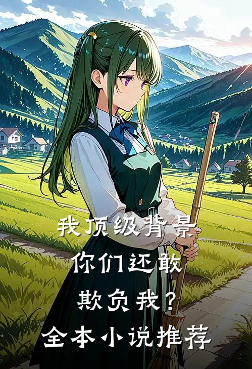 我顶级背景，你们还敢欺负我？全本小说推荐