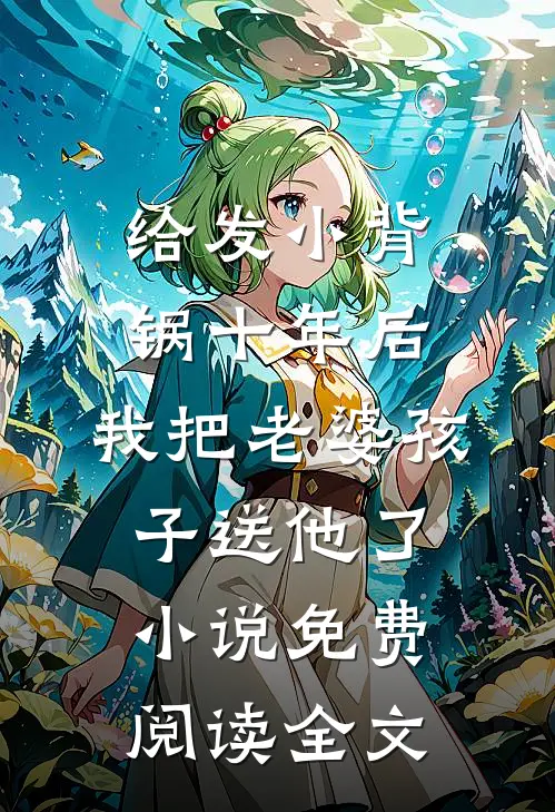 给发小背锅十年后，我把老婆孩子送他了小说免费阅读全文