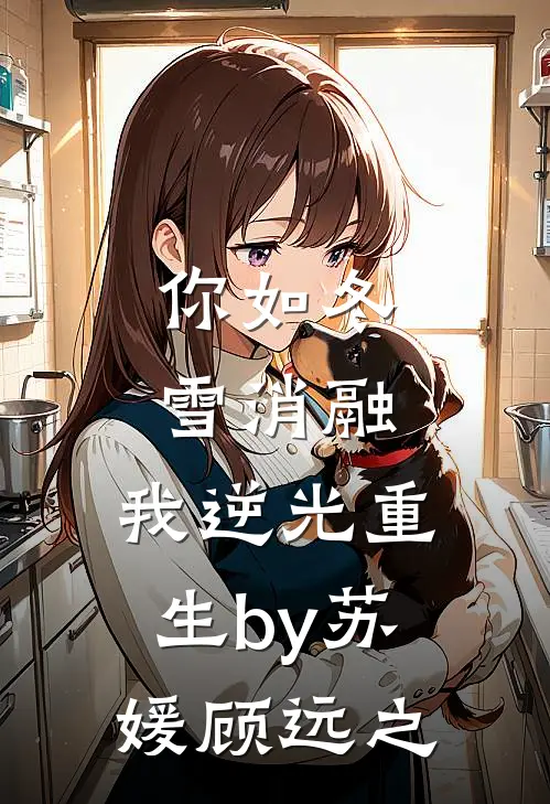 你如冬雪消融，我逆光重生by苏媛顾远之