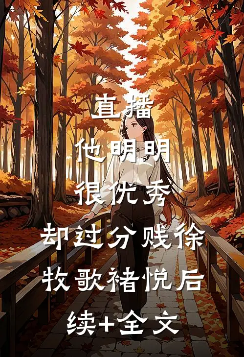 直播：他明明很优秀，却过分贱徐牧歌褚悦后续+全文