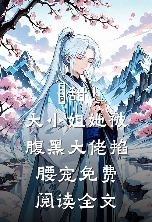 齁甜！大小姐她被腹黑大佬掐腰宠免费阅读全文