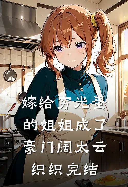 嫁给穷光蛋的姐姐成了豪门阔太云织织完结