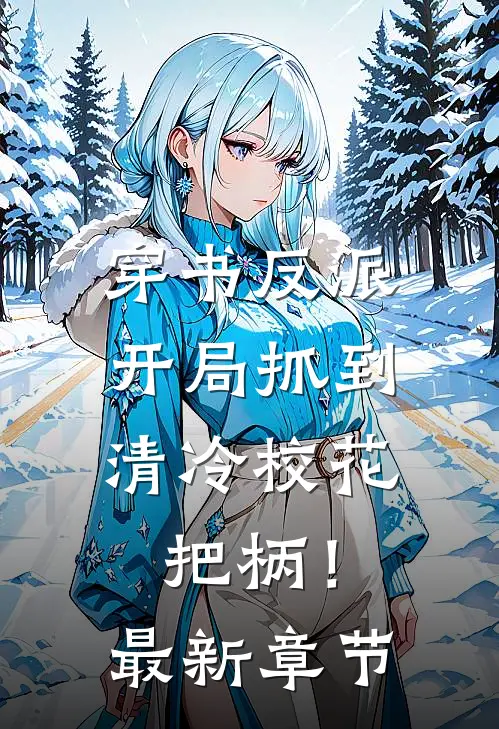 穿书反派，开局抓到清冷校花把柄！最新章节