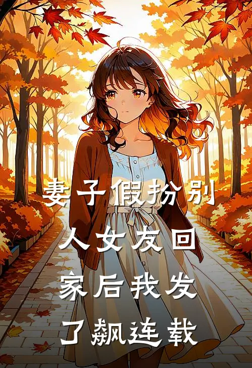妻子假扮别人女友回家后我发了飙连载