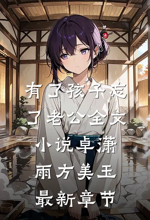 有了孩子忘了老公全文小说卓潇雨方美玉最新章节