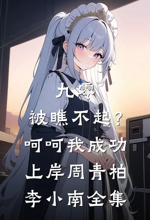 九零：被瞧不起？呵呵我成功上岸周青柏李小南全集