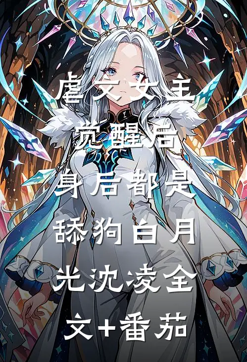 虐文女主觉醒后，身后都是舔狗白月光沈凌全文+番茄