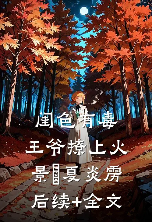 闺色有毒，王爷撩上火景玓夏炎雳后续+全文