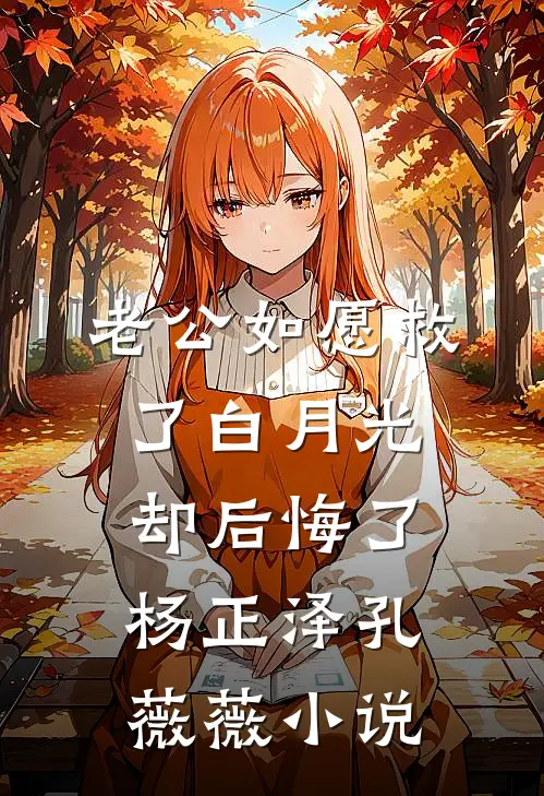 老公如愿救了白月光，却后悔了杨正泽孔薇薇小说