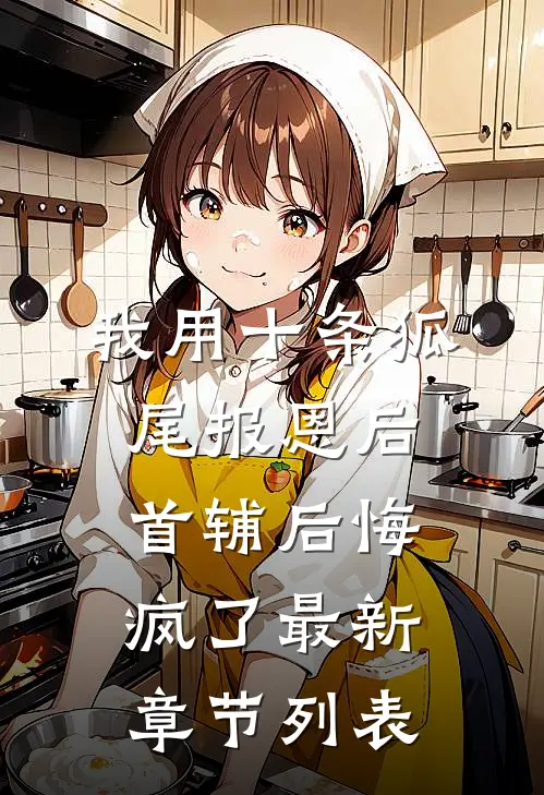 我用十条狐尾报恩后，首辅后悔疯了最新章节列表