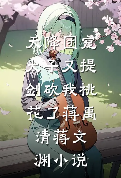 天降团宠：太子又提剑砍我桃花了蒋禹清蒋文渊小说