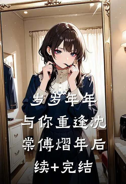 岁岁年年，与你重逢沈棠傅熠年后续+完结