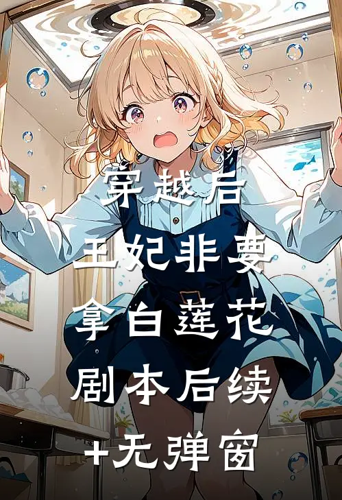 穿越后，王妃非要拿白莲花剧本后续+无弹窗