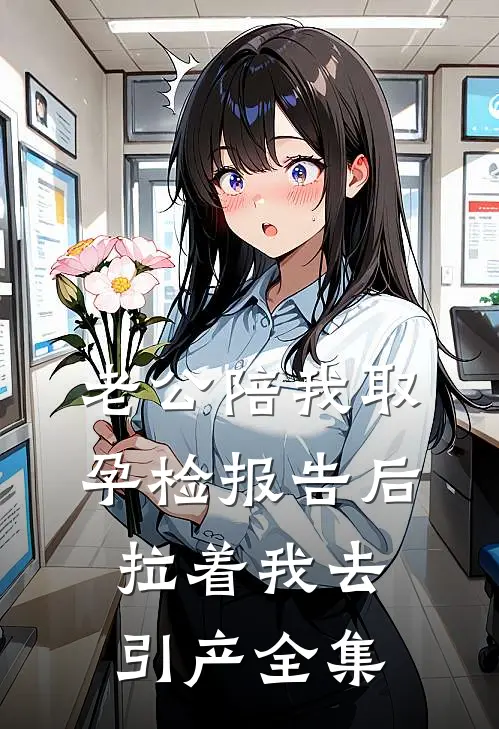 老公陪我取孕检报告后，拉着我去引产全集