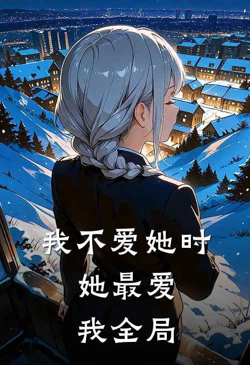 我不爱她时，她最爱我全局