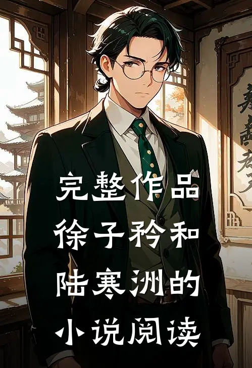 完整作品徐子矜和陆寒洲的小说阅读