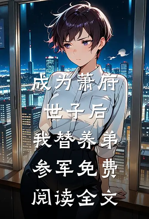 成为萧府世子后，我替养弟参军免费阅读全文
