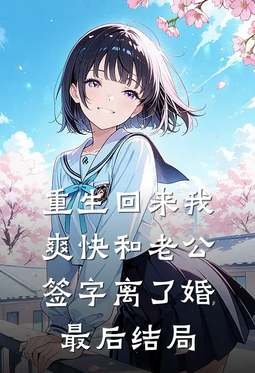 重生回来我爽快和老公签字离了婚最后结局