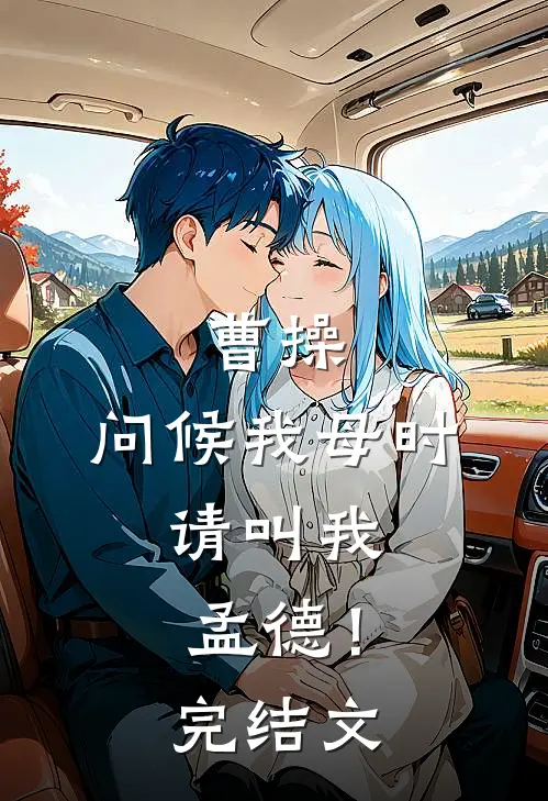曹操：问候我母时，请叫我孟德！完结文