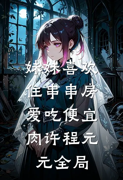 妹妹喜欢住串串房，爱吃便宜肉许程元元全局