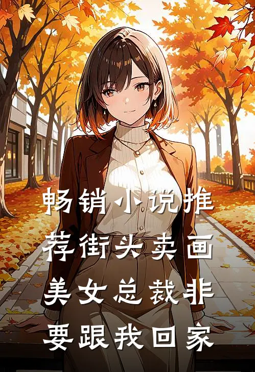 畅销小说推荐街头卖画，美女总裁非要跟我回家