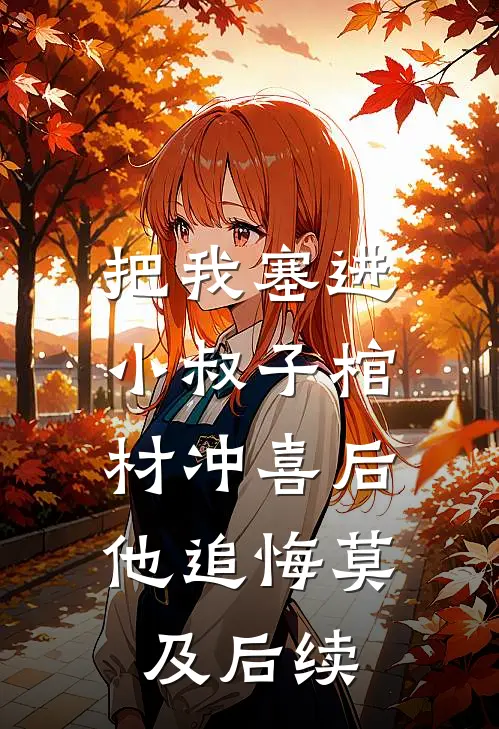 把我塞进小叔子棺材冲喜后，他追悔莫及后续