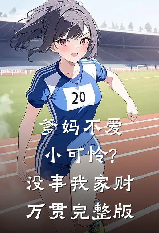 爹妈不爱小可怜?没事,我家财万贯完整版