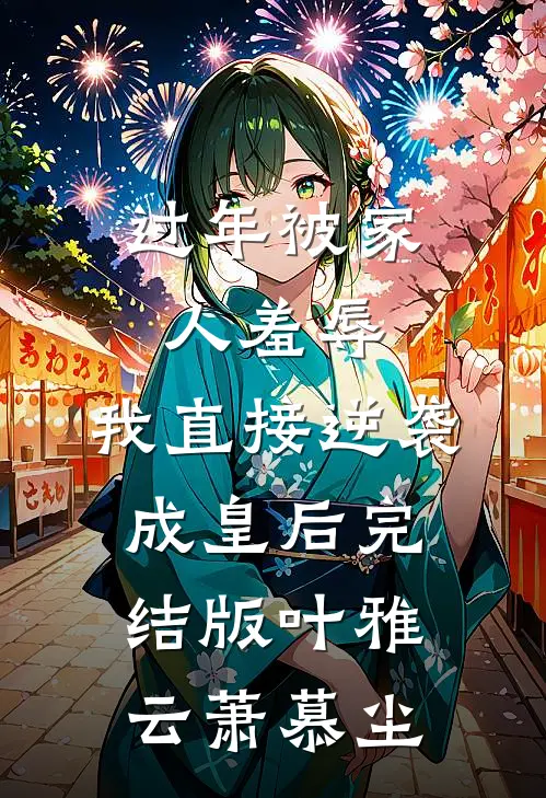 过年被家人羞辱，我直接逆袭成皇后完结版叶雅云萧慕尘