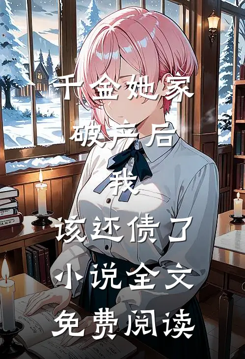 千金她家破产后,我该还债了全文免费阅读