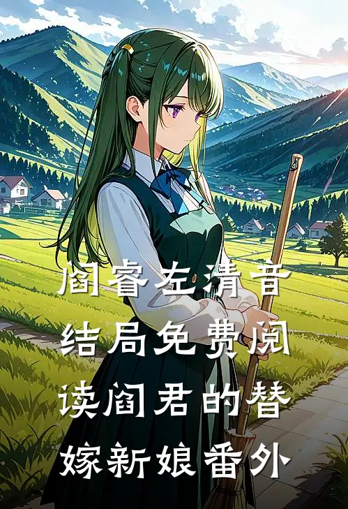 阎睿左清音结局免费阅读阎君的替嫁新娘番外
