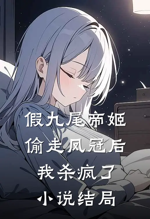 假九尾帝姬偷走凤冠后,我杀疯了结局是