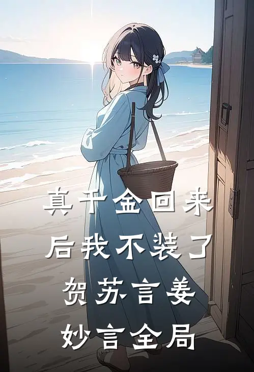 真千金回来后我不装了贺苏言姜妙言全局