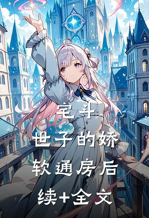 宅斗：世子的娇软通房后续+全文