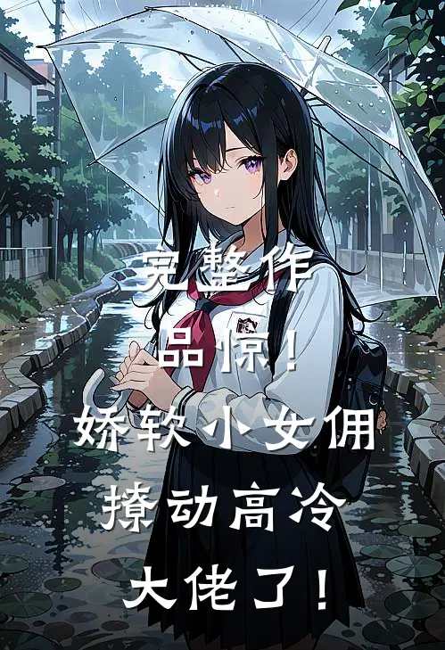 完整作品惊！娇软小女佣撩动高冷大佬了！