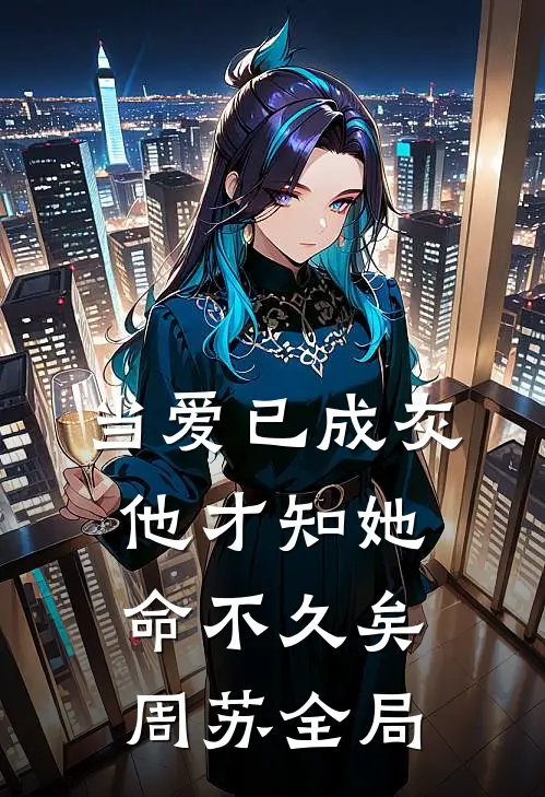 当爱已成灰，他才知她命不久矣周苏全局