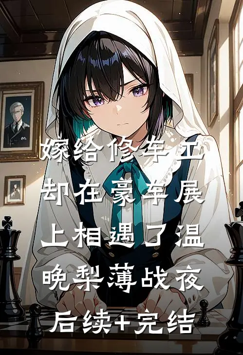 嫁给修车工，却在豪车展上相遇了温晚梨薄战夜后续+完结