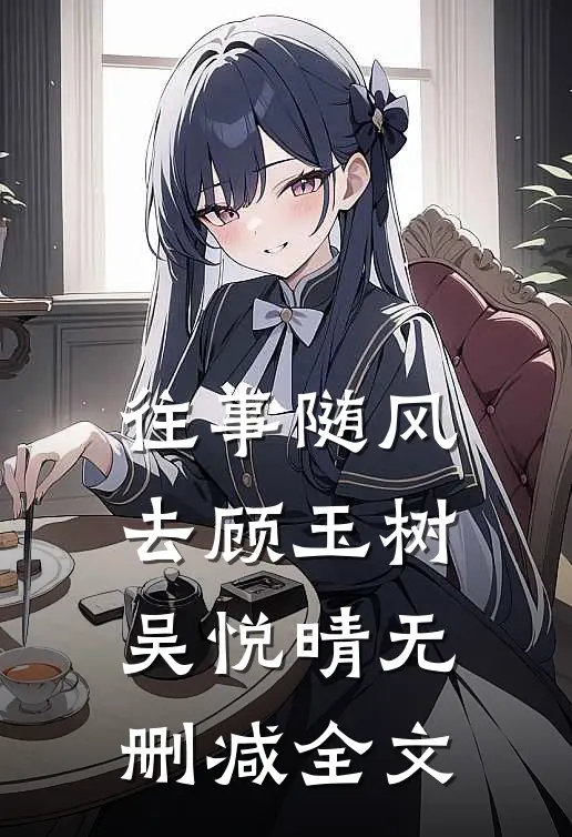 往事随风去顾玉树吴悦晴无删减全文