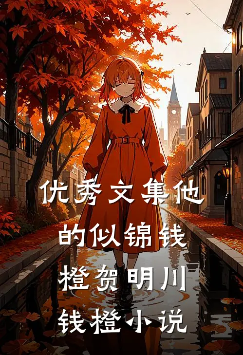 优秀文集他的似锦钱橙贺明川钱橙小说