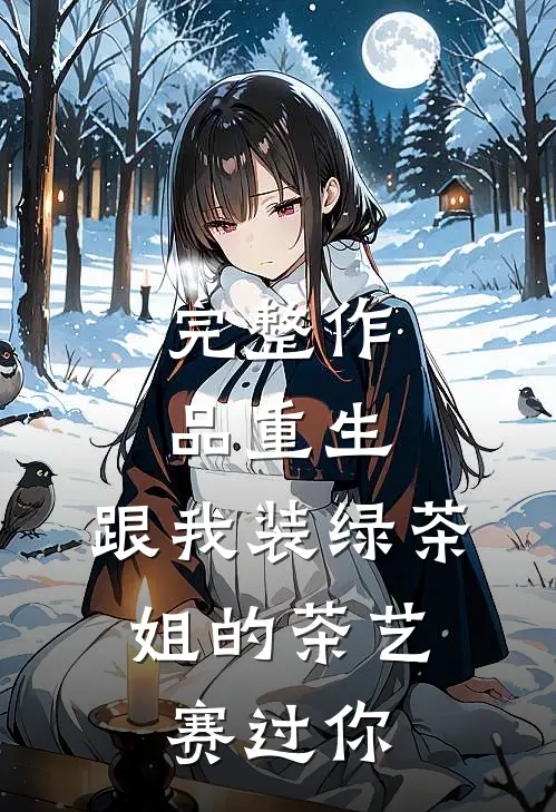 完整作品重生：跟我装绿茶，姐的茶艺赛过你