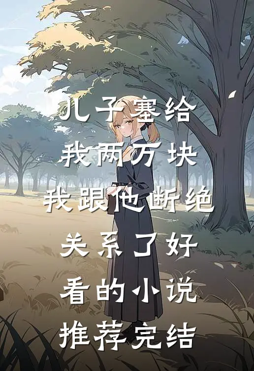 儿子塞给我两万块，我跟他断绝关系了好看的小说推荐完结