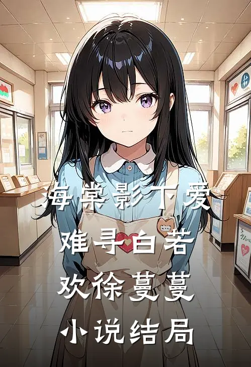 海棠影下爱难寻白若欢徐蔓蔓小说结局