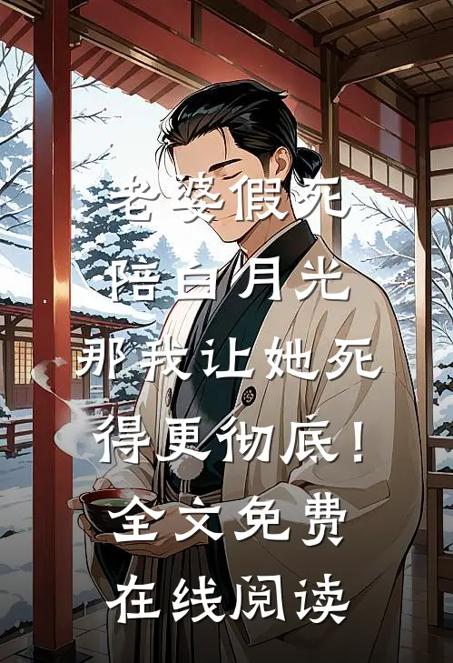 老婆假死陪白月光，那我让她死得更彻底！全文免费在线阅读