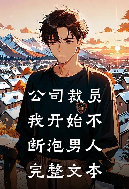 公司裁员，我开始不断泡男人完整文本