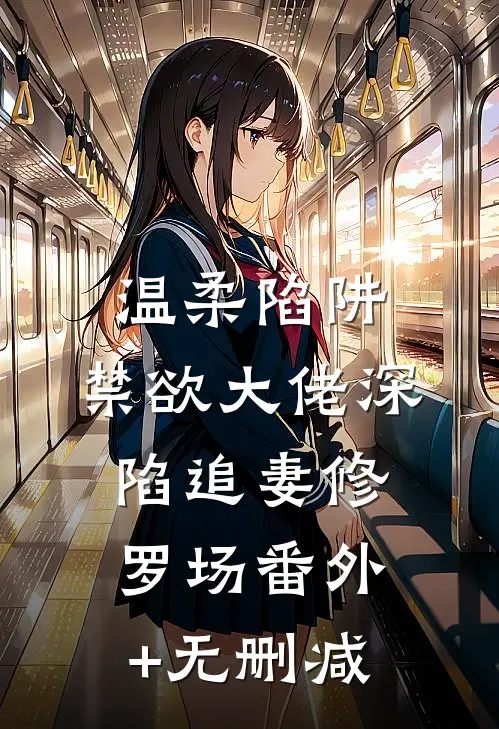 温柔陷阱：禁欲大佬深陷追妻修罗场番外+无删减