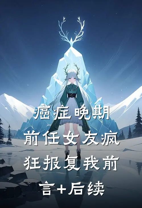 癌症晚期，前任女友疯狂报复我前言+后续