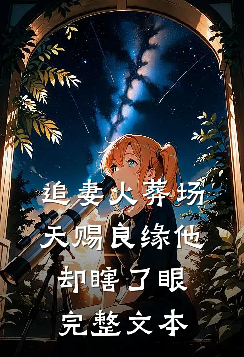 追妻火葬场：天赐良缘他却瞎了眼完整文本