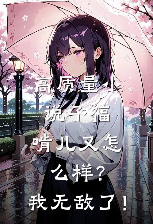 高质量小说子福：啃儿又怎么样？我无敌了！