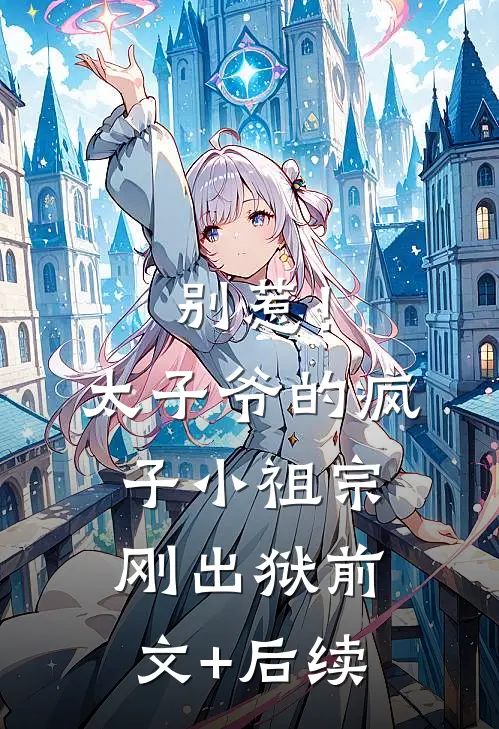 别惹！太子爷的疯子小祖宗刚出狱前文+后续